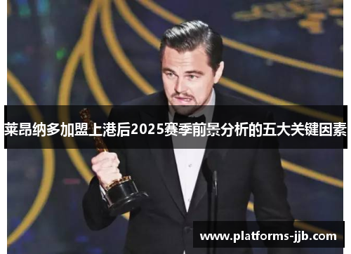 莱昂纳多加盟上港后2025赛季前景分析的五大关键因素